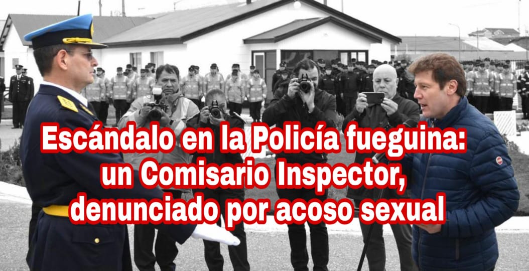 Escándalo en la Policía fueguina: un Comisario Inspector, denunciado por acoso sexual Escándalo en la Policía fueguina: un Comisario Inspector, denunciado por acoso sexual