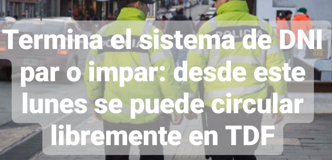 Termina el sistema de DNI par o impar: desde este lunes se puede circular libremente en TDF Termina el sistema de DNI par o impar: desde este lunes se puede circular libremente en TDF